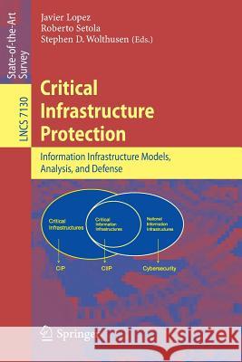 Critical Infrastructure Protection: Advances in Critical Infrastructure Protection: Information Infrastructure Models, Analysis, and Defense Lopez, Javier 9783642289194