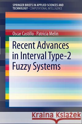 Recent Advances in Interval Type-2 Fuzzy Systems Oscar Castillo, Patricia Melin 9783642289552