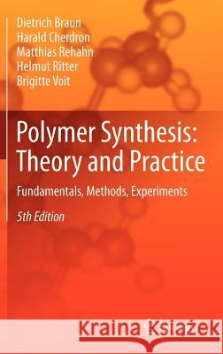 Polymer Synthesis: Theory and Practice: Fundamentals, Methods, Experiments Dietrich Braun, Harald Cherdron, Matthias Rehahn, Helmut Ritter, Brigitte Voit 9783642289798