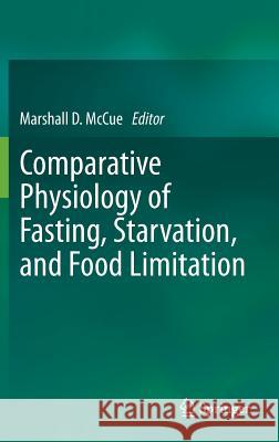 Comparative Physiology of Fasting, Starvation, and Food Limitation Marshall D. McCue 9783642290558 Springer