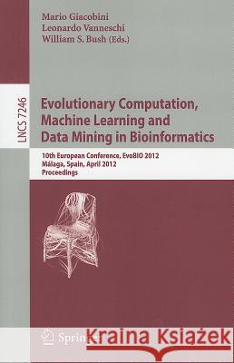 Evolutionary Computation, Machine Learning and Data Mining in Bioinformatics: 10th European Conference, EvoBIO 2012, Málaga, Spain, April 11-13, 2012, Proceedings Mario Giacobini, Leonardo Vanneschi, William S. Bush 9783642290657 Springer-Verlag Berlin and Heidelberg GmbH & 