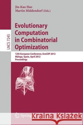 Evolutionary Computation in Combinatorial Optimization: 12th European Conference, EvoCOP 2012, Málaga, Spain, April 11-13, 2012, Proceedings Jin-Kao Hao, Martin Middendorf 9783642291234 Springer-Verlag Berlin and Heidelberg GmbH & 