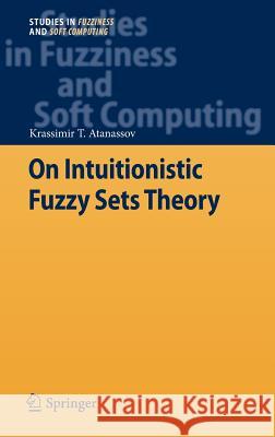 On Intuitionistic Fuzzy Sets Theory Krassimir T. Atanassov 9783642291265 Springer