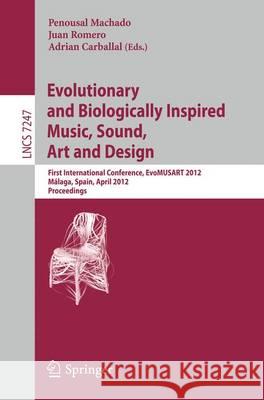 Evolutionary and Biologically Inspired Music, Sound, Art and Design: First International Conference, EvoMUSART 2012, Málaga, Spain, April 11-13, 2012, Proceedings Penousal Machado, Juan J. Romero, Adrian Carballal 9783642291418