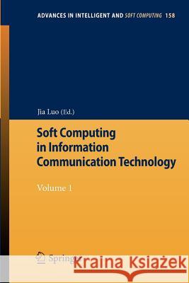 Soft Computing in Information Communication Technology: Volume 1 Jia Luo 9783642291470 Springer-Verlag Berlin and Heidelberg GmbH & 