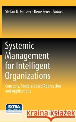 Systemic Management for Intelligent Organizations: Concepts, Models-Based Approaches and Applications Grösser, Stefan N. 9783642292439 