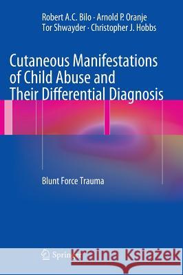 Cutaneous Manifestations of Child Abuse and Their Differential Diagnosis: Blunt Force Trauma Bilo, Robert A. C. 9783642292866 Springer