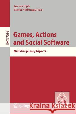Games, Actions, and Social Software: Multidisciplinary Aspects Eijck, Jan Van 9783642293252