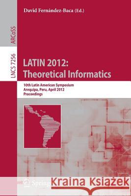 Latin 2012: Theoretical Informatics: 10th Latin American Symposium, Arequipa, Peru, April 16-20, 2012, Proceedings Fernández-Baca, David 9783642293436 Springer