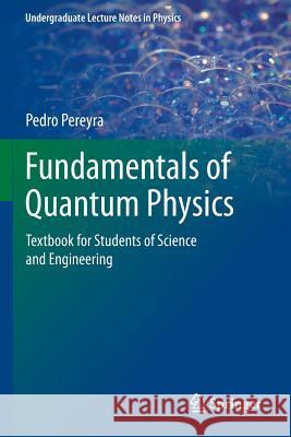 Fundamentals of Quantum Physics: Textbook for Students of Science and Engineering Pedro Pereyra 9783642293771 Springer-Verlag Berlin and Heidelberg GmbH & 