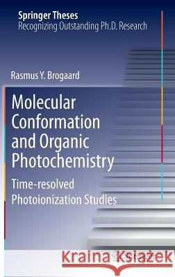 Molecular Conformation and Organic Photochemistry: Time-Resolved Photoionization Studies Brogaard, Rasmus Y. 9783642293801 Springer, Berlin