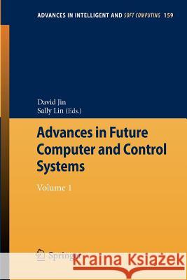 Advances in Future Computer and Control Systems: Volume 1 David Jin, Sally Lin 9783642293863 Springer-Verlag Berlin and Heidelberg GmbH & 