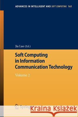 Soft Computing in Information Communication Technology: Volume 2 Luo, Jia 9783642294518 Springer