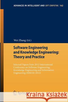 Software Engineering and Knowledge Engineering: Theory and Practice: Selected Papers from 2012 International Conference on Software Engineering, Knowl Zhang, Wei 9783642294549