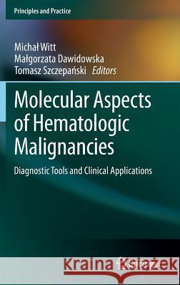 Molecular Aspects of Hematologic Malignancies: Diagnostic Tools and Clinical Applications Witt, Michal 9783642294662 Springer