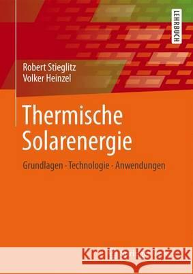Thermische Solarenergie: Grundlagen, Technologie, Anwendungen Stieglitz, Robert 9783642294747 Springer