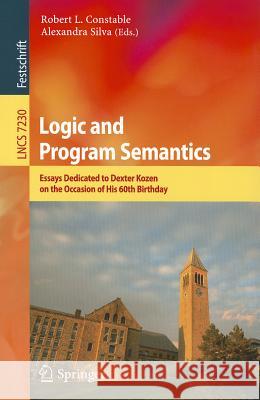 Logic and Program Semantics: Essays Dedicated to Dexter Kozen on the Occasion of His 60th Birthday Constable, Robert L. 9783642294846 Springer