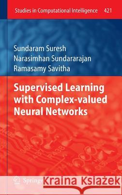 Supervised Learning with Complex-valued Neural Networks Sundaram Suresh, Narasimhan Sundararajan, Ramasamy Savitha 9783642294907