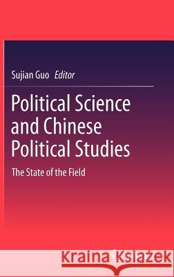 Political Science and Chinese Political Studies: The State of the Field Guo, Sujian 9783642295898 Springer
