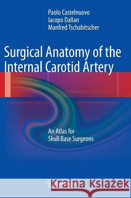 Surgical Anatomy of the Internal Carotid Artery: An Atlas for Skull Base Surgeons Paolo Castelnuovo, Iacopo Dallan, Manfred Tschabitscher 9783642296635 Springer-Verlag Berlin and Heidelberg GmbH & 