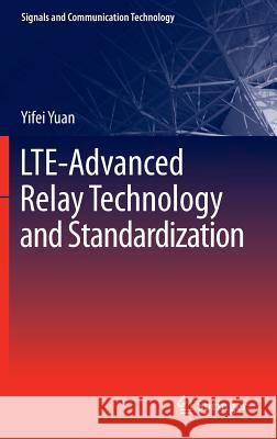 LTE-Advanced Relay Technology and Standardization Yifei Yuan 9783642296758