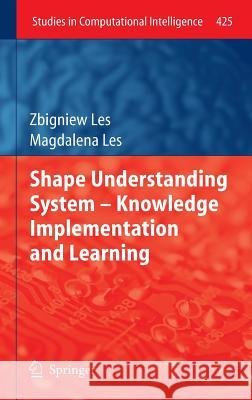 Shape Understanding System - Knowledge Implementation and Learning Zbigniew Les Magdalena Les 9783642296963 Springer