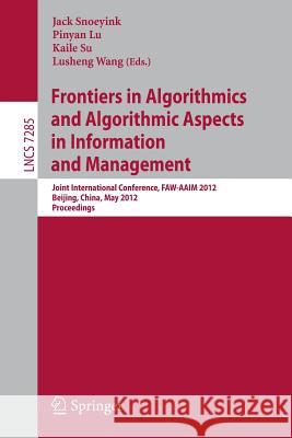 Frontiers in Algorithmics and Algorithmic Aspects in Information and Management: Joint International Conference, Faw-Aaim 2012, Beijing, China, May 14 Snoeyink, Jack 9783642296994 Springer