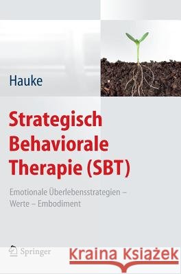 Strategisch Behaviorale Therapie (Sbt): Emotionale Überlebensstrategien - Werte - Embodiment Hauke, Gernot 9783642297298 Springer, Berlin