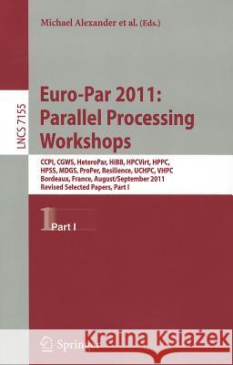 Euro-Par 2011: Parallel Processing Workshops: CCPI, CGWS, HeteroPar, HiBB, HPCVirt, HPPC, HPSS, MDGS, ProPer, Resilience, UCHPC, VHPC, Bordeaux, Franc Alexander, Michael 9783642297366 Springer