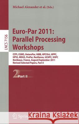Euro-Par 2011: Parallel Processing Workshops: CCPI, CGWS, HeteroPar, HiBB, HPCVirt, HPPC, HPSS, MDGS, ProPer, Resilience, UCHPC, VHPC, Bordeaux, Franc Alexander, Michael 9783642297397 Springer