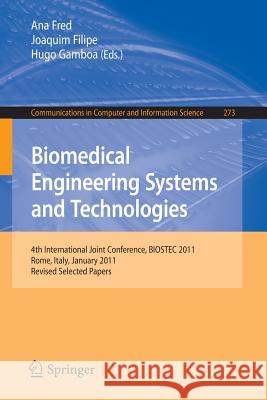 Biomedical Engineering Systems and Technologies: 4th International Joint Conference, Biostec 2011, Rome, Italy, January 26-29, 2011, Revised Selected Fred, Ana 9783642297519 Springer