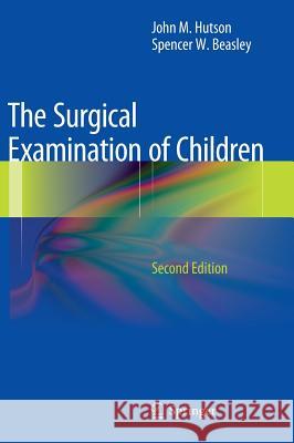 The Surgical Examination of Children John M. Hutson Spencer W. Beasley 9783642298134