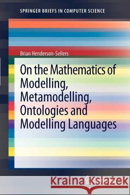 On the Mathematics of Modelling, Metamodelling, Ontologies and Modelling Languages Brian Henderson-Sellers 9783642298240