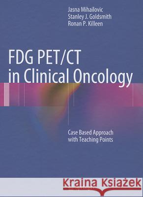 Fdg Pet/CT in Clinical Oncology: Case Based Approach with Teaching Points Mihailovic, Jasna 9783642298653 Springer