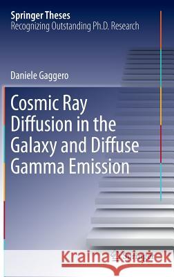 Cosmic Ray Diffusion in the Galaxy and Diffuse Gamma Emission Daniele Gaggero 9783642299483 Springer