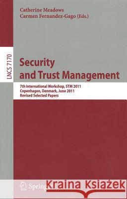 Security and Trust Management: 7th International Workshop, STM 2011, Copenhagen, Denmark, June 27-28, 2011, Revised Selected Papers Catherine A. Meadows, Carmen Fernandez-Gago 9783642299629