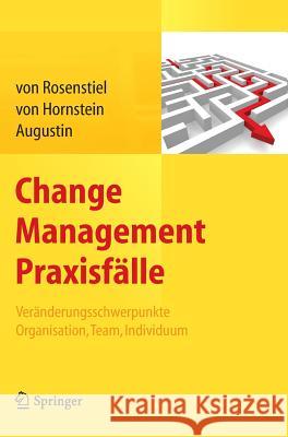 Change Management Praxisfälle: Veränderungsschwerpunkte Organisation, Team, Individuum Von Rosenstiel, Lutz 9783642299902