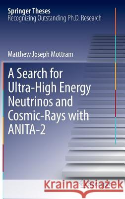 A Search for Ultra-High Energy Neutrinos and Cosmic-Rays with Anita-2 Mottram, Matthew Joseph 9783642300318 Springer