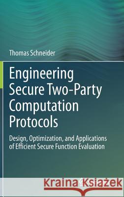 Engineering Secure Two-Party Computation Protocols: Design, Optimization, and Applications of Efficient Secure Function Evaluation Schneider, Thomas 9783642300417