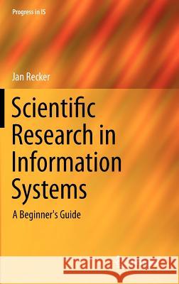 Scientific Research in Information Systems: A Beginner's Guide Recker, Jan 9783642300479 0