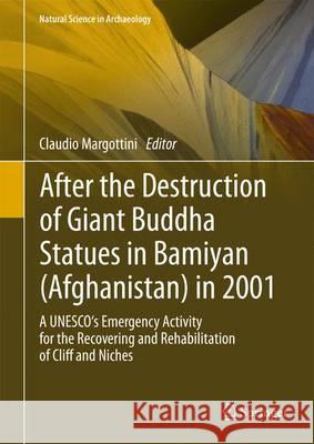 After the Destruction of Giant Buddha Statues in Bamiyan (Afghanistan) in 2001: A Unesco's Emergency Activity for the Recovering and Rehabilitation of Margottini, Claudio 9783642300509 Springer