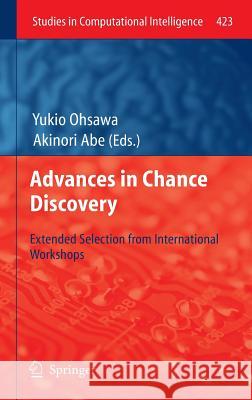 Advances in Chance Discovery: Extended Selection from International Workshops Ohsawa, Yukio 9783642301131