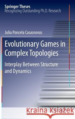 Evolutionary Games in Complex Topologies: Interplay Between Structure and Dynamics Poncela Casasnovas, Julia 9783642301162 Springer