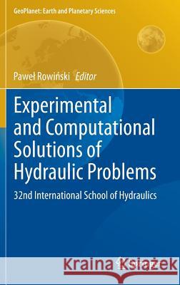 Experimental and Computational Solutions of Hydraulic Problems: 32nd International School of Hydraulics Rowiński, Pawel 9783642302084 Springer