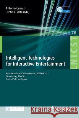 Intelligent Technologies for Interactive Entertainment: 4th International Icst Conference, Intetain 2011, Genova, Italy, May 25-27, 2011, Revised Sele Camurri, Antonio 9783642302138 Springer