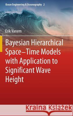 Bayesian Hierarchical Space-Time Models with Application to Significant Wave Height Erik Vanem 9783642302527 Springer