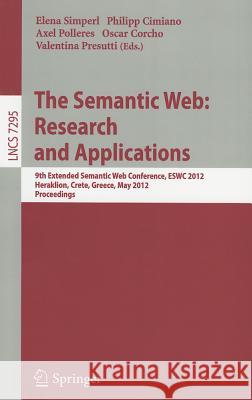 The Semantic Web: Research and Applications: 9th Extended Semantic Web Conference, ESWC 2012, Heraklion, Crete, Greece, May 27-31, 2012, Proceedings Simperl, Elena 9783642302831
