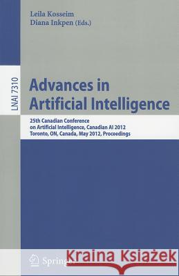 Advances in Artificial Intelligence: 25th Canadian Conference on Artificial Intelligence, Canadian AI 2012, Toronto, ON, Canada, May 28-30, 2012, Proceedings Leila Kosseim, Diana Inkpen 9783642303524 Springer-Verlag Berlin and Heidelberg GmbH & 