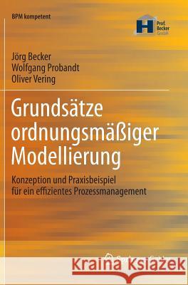 Grundsätze Ordnungsmäßiger Modellierung: Konzeption Und Praxisbeispiel Für Ein Effizientes Prozessmanagement Becker, Jörg 9783642304118 Springer, Berlin