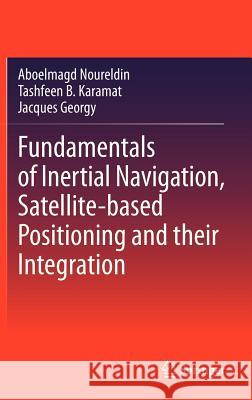 Fundamentals of Inertial Navigation, Satellite-Based Positioning and Their Integration Noureldin, Aboelmagd 9783642304651 Springer